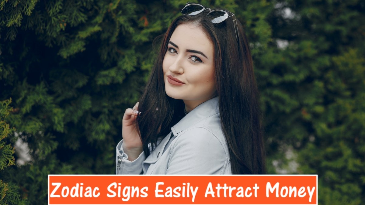 Zodiac Signs Who Easily Attract Money